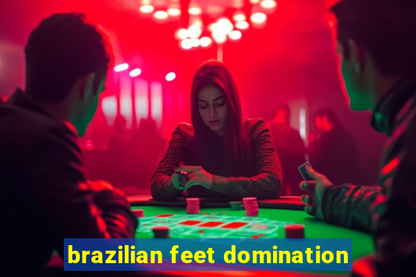 brazilian feet domination